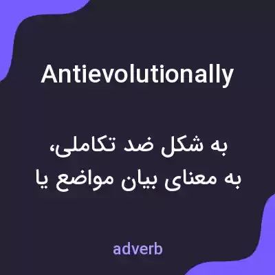 معنی antievolutionally به فارسی معنی antievolutionally به فارسی