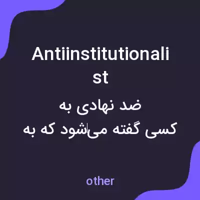 معنی antiinstitutionalist به فارسی معنی antiinstitutionalist به فارسی