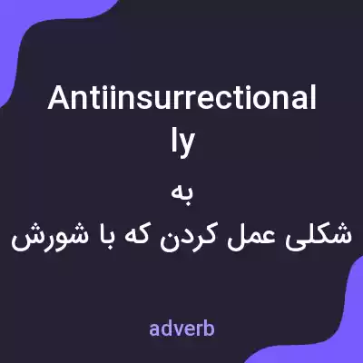 معنی antiinsurrectionally به فارسی معنی antiinsurrectionally به فارسی
