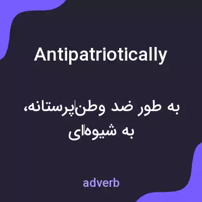معنی antipatriotically به فارسی