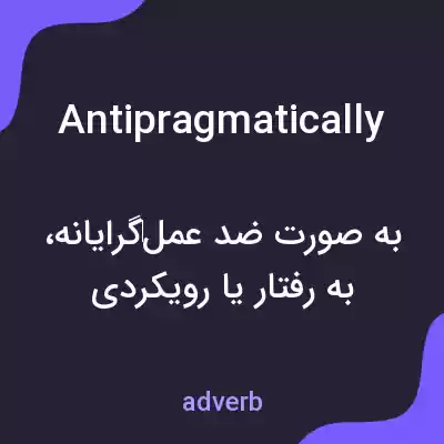 معنی antipragmatically به فارسی معنی antipragmatically به فارسی