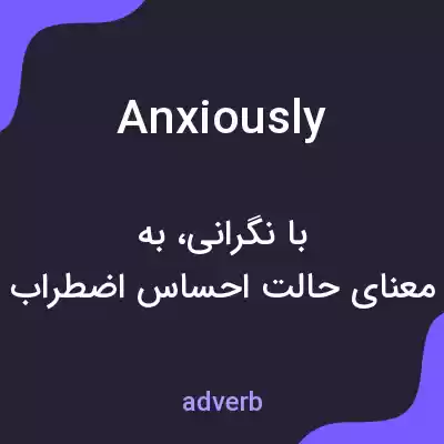 معنی anxiously به فارسی معنی anxiously به فارسی