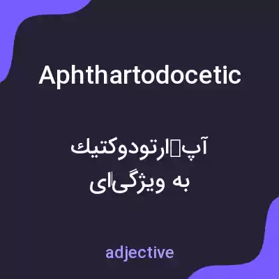 معنی aphthartodocetic به فارسی معنی aphthartodocetic به فارسی