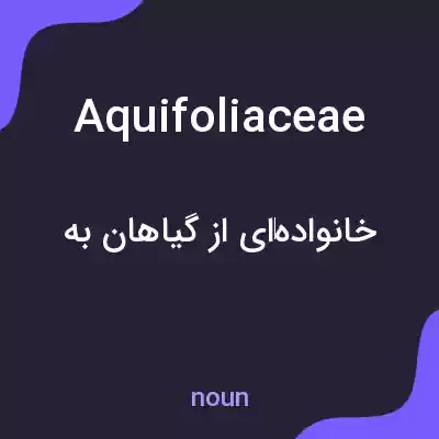 معنی aquifoliaceae به فارسی معنی aquifoliaceae به فارسی