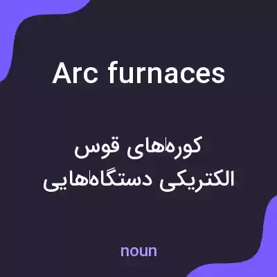 معنی arc furnaces به فارسی معنی arc furnaces به فارسی