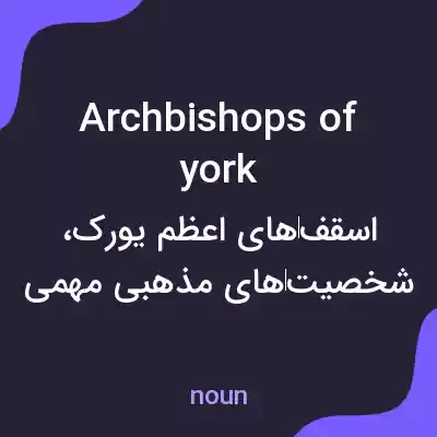 معنی archbishops of york به فارسی معنی archbishops of york به فارسی