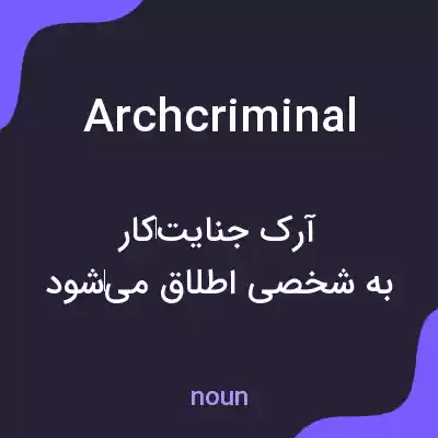 معنی archcriminal به فارسی معنی archcriminal به فارسی