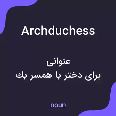 معنی archduchess به فارسی معنی archduchess به فارسی