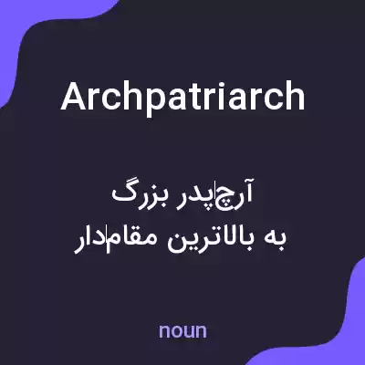 معنی archpatriarch به فارسی معنی archpatriarch به فارسی