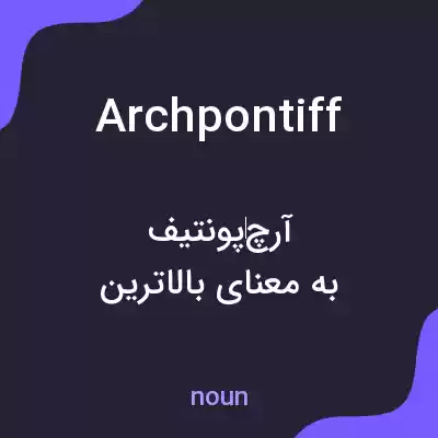 معنی archpontiff به فارسی معنی archpontiff به فارسی