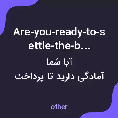 معنی are-you-ready-to-settle-the-bill به فارسی معنی are-you-ready-to-settle-the-bill به فارسی