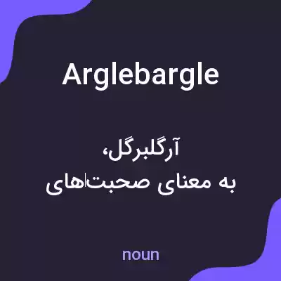 معنی arglebargle به فارسی معنی arglebargle به فارسی