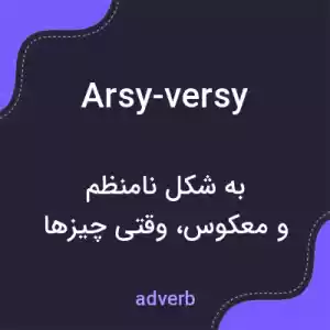 معنی arsy-versy به فارسی معنی arsy-versy به فارسی