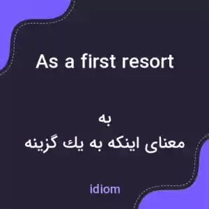 معنی as a first resort به فارسی معنی as a first resort به فارسی