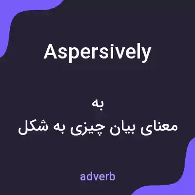 معنی aspersively به فارسی معنی aspersively به فارسی