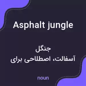 معنی asphalt jungle به فارسی معنی asphalt jungle به فارسی