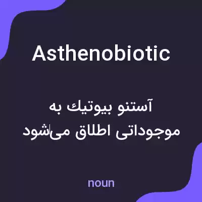 معنی asthenobiotic به فارسی معنی asthenobiotic به فارسی