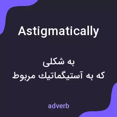 معنی astigmatically به فارسی معنی astigmatically به فارسی