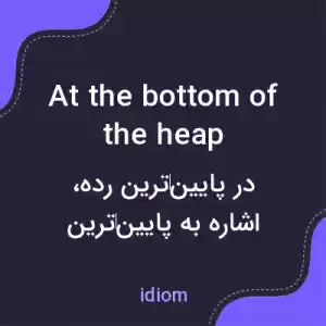 معنی at the bottom of the heap به فارسی