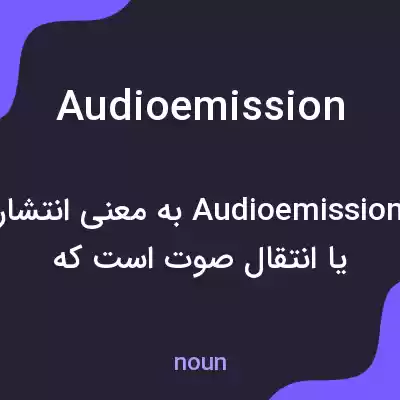 معنی audioemission به فارسی معنی audioemission به فارسی