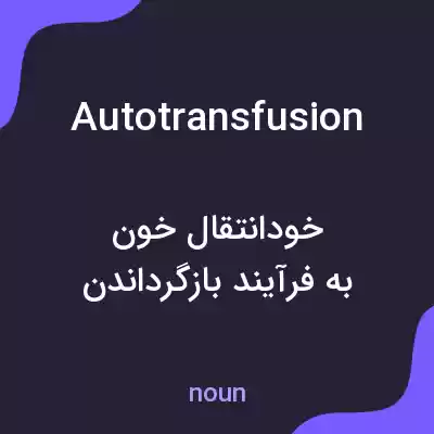 معنی autotransfusion به فارسی معنی autotransfusion به فارسی
