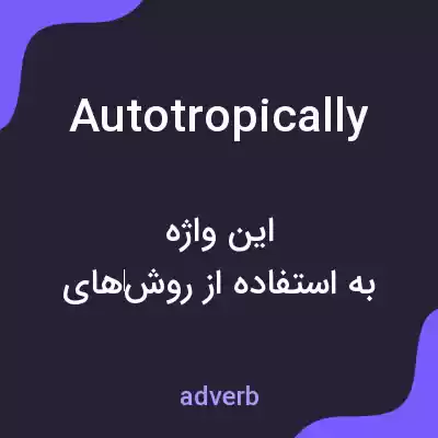 معنی autotropically به فارسی معنی autotropically به فارسی