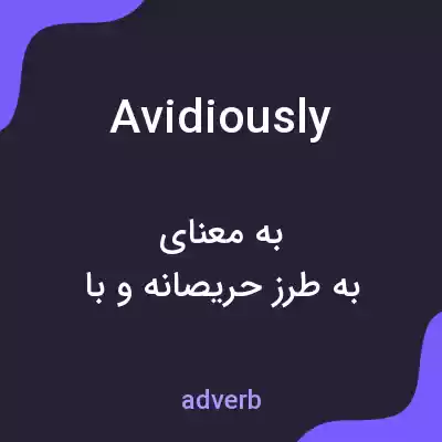 معنی avidiously به فارسی معنی avidiously به فارسی