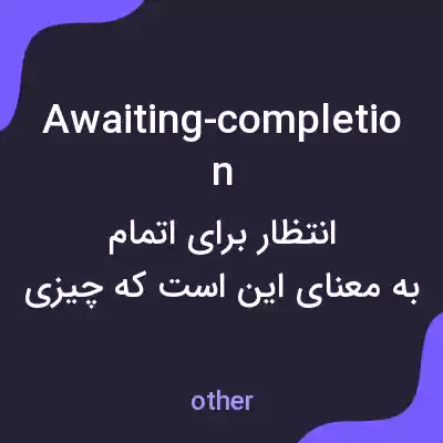 معنی awaiting-completion به فارسی معنی awaiting-completion به فارسی
