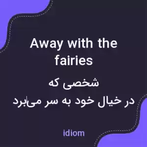 معنی away with the fairies به فارسی معنی away with the fairies به فارسی