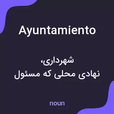 معنی ayuntamiento به فارسی معنی ayuntamiento به فارسی