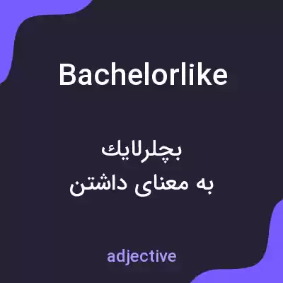 معنی bachelorlike به فارسی معنی bachelorlike به فارسی