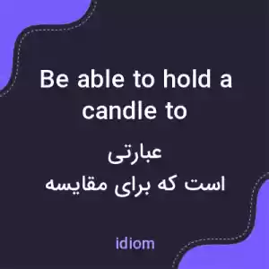 معنی be able to hold a candle to به فارسی معنی be able to hold a candle to به فارسی