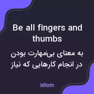 معنی be all fingers and thumbs به فارسی معنی be all fingers and thumbs به فارسی