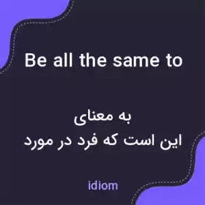 معنی be all the same to به فارسی معنی be all the same to به فارسی
