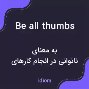 معنی be all thumbs به فارسی معنی be all thumbs به فارسی