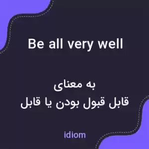 معنی be all very well به فارسی معنی be all very well به فارسی