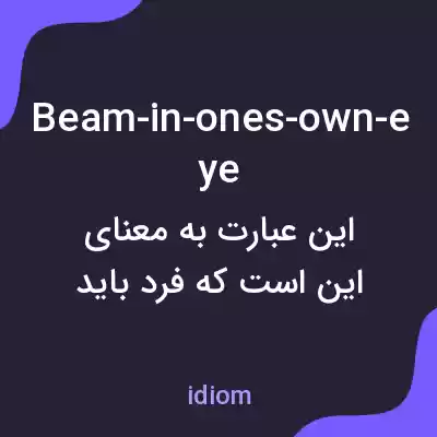 معنی beam-in-ones-own-eye به فارسی معنی beam-in-ones-own-eye به فارسی