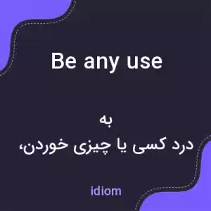 معنی be any use به فارسی معنی be any use به فارسی