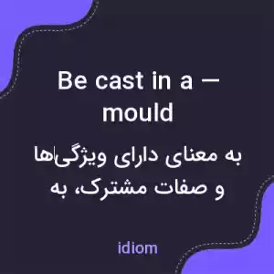 معنی be cast in a — mould به فارسی معنی be cast in a — mould به فارسی