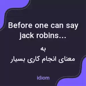 معنی before one can say jack robinson به فارسی معنی before one can say jack robinson به فارسی