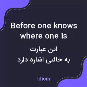 معنی before one knows where one is به فارسی معنی before one knows where one is به فارسی