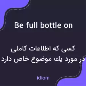 معنی be full bottle on به فارسی معنی be full bottle on به فارسی