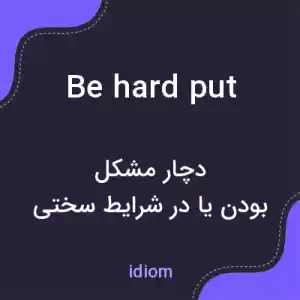 معنی be hard put به فارسی معنی be hard put به فارسی