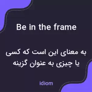 معنی be in the frame به فارسی معنی be in the frame به فارسی