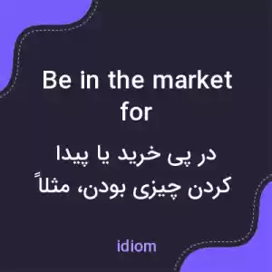 معنی be in the market for به فارسی معنی be in the market for به فارسی