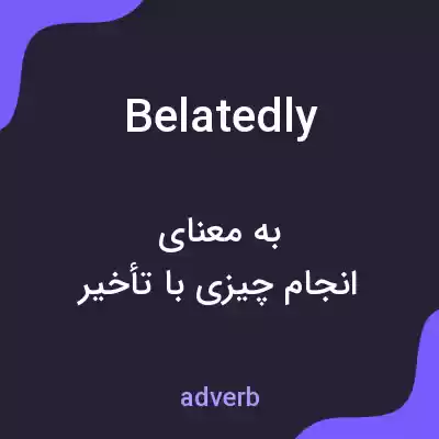 معنی belatedly به فارسی معنی belatedly به فارسی