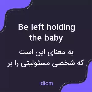 معنی be left holding the baby به فارسی معنی be left holding the baby به فارسی