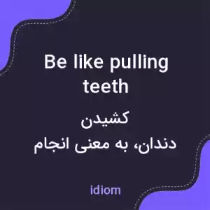 معنی be like pulling teeth به فارسی معنی be like pulling teeth به فارسی