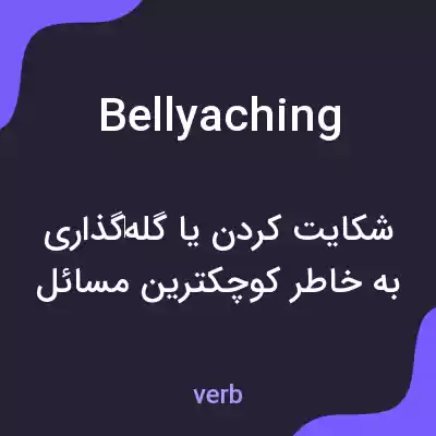 معنی bellyaching به فارسی معنی bellyaching به فارسی