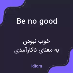 معنی be no good به فارسی معنی be no good به فارسی